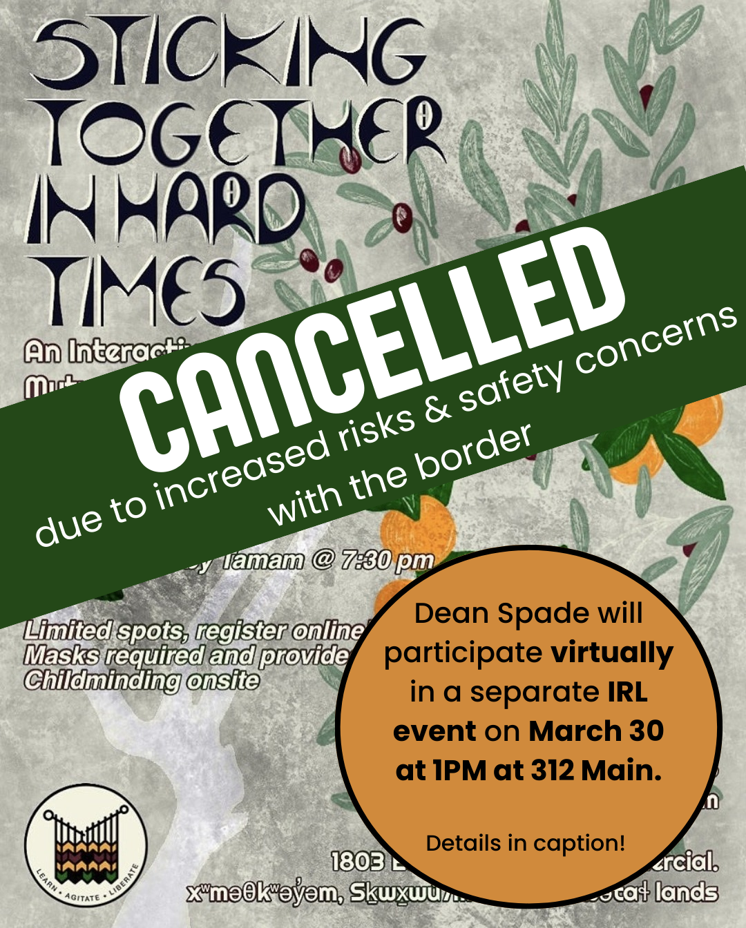 Beige background with olive tree branches containing both purple olives and oranges growing, surrounded by leaves. Title text on top in black reads: "Sticking Together in Hard Times". Followed by large text that runs through poster and reads: "Cancelled due to increased risks and safety concerns with the border". Orange circle in right hand corner with black text reads: "Dean Spade will participate virtually in a separate IRL event on March 30 at 1 pm at 312 Main.