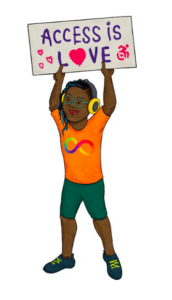 an artist depiction of a racialized person holding a sign that says Access is Love. the person has yellow headphone, an orange shirt, green shorts, and green sneakers.